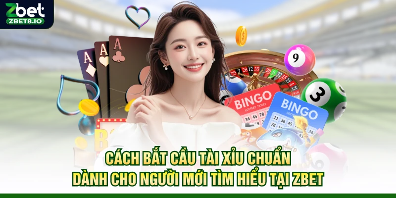 Cách Bắt Cầu Tài Xỉu Chuẩn Dành Cho Người Mới Tìm Hiểu Tại Zbet