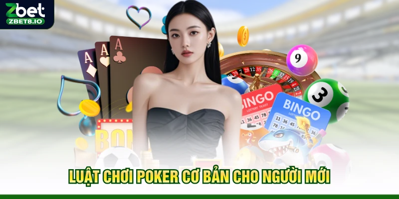 Luật chơi Poker cơ bản cho người mới