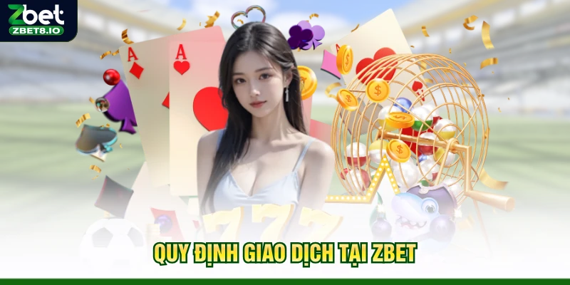 Quy định giao dịch tại Zbet