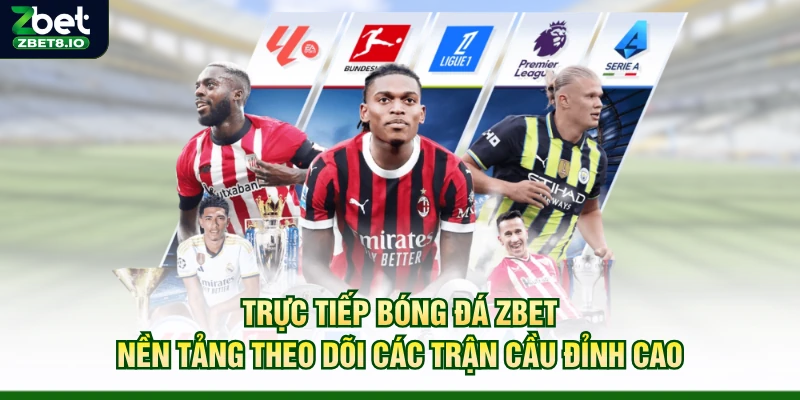 Trực Tiếp Bóng Đá Zbet – Nền Tảng Theo Dõi Các Trận Cầu Đỉnh Cao